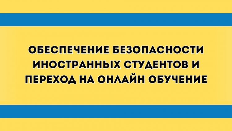 Обеспечение безопасности иностранных студентов и переход на онлайн обучение